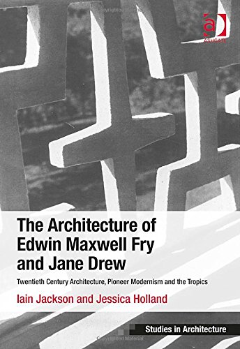 The Architecture Of Edwin Maxwell Fry And Jane Drew Twentieth Century Architecture Pioneer Modernism And The Tropics New Edition Iain Jackson
