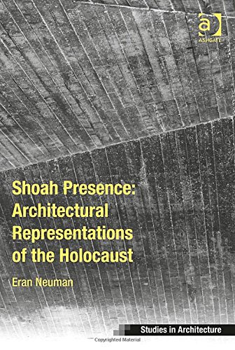Shoah Presence Architectural Representations Of The Holocaust New Edition Eran Neuman