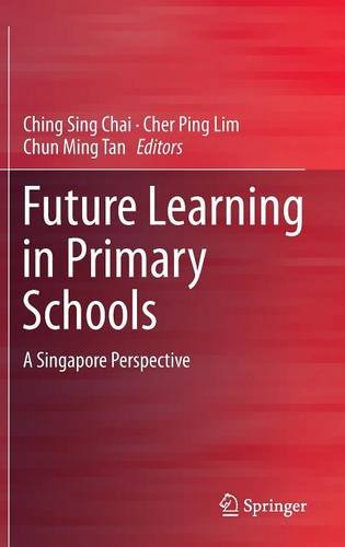 Future Learning In Primary Schools A Singapore Perspective 1st Ed 2016 Ching Sing Chai