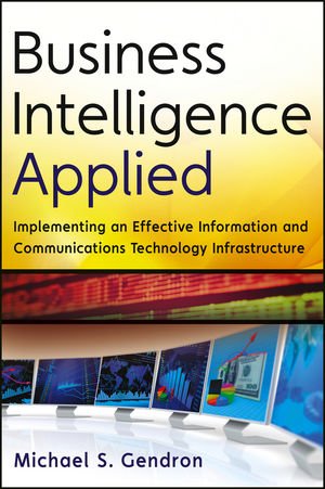Business Intelligence Applied Implementing An Effective Information And Communications Technology Infrastructure 1st Edition Michael S Gendron