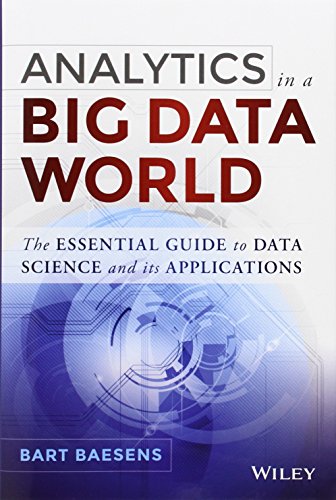 Analytics In A Big Data World The Essential Guide To Data Science And Its Applications 1st Edition Bart Baesens