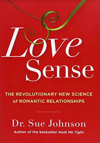 Love Sense The Revolutionary New Science Of Romantic Relationships Sue Johnson