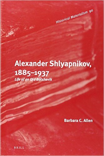Alexander Shlyapnikov 18851937 Life Of An Old Bolshevik Barbara C Allen