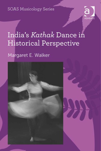 Indias Kathak Dance In Historical Perspective New Edition Margaret E Walker