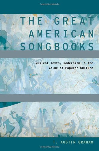 The Great American Songbooks Musical Texts Modernism And The Value Of Popular Culture 1st Edition T Austin Graham