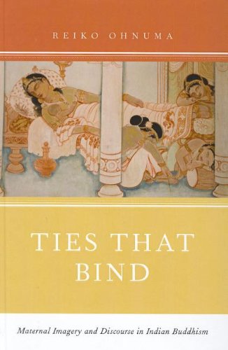 Ties That Bind Maternal Imagery And Discourse In Indian Buddhism 1st Edition Reiko Ohnuma