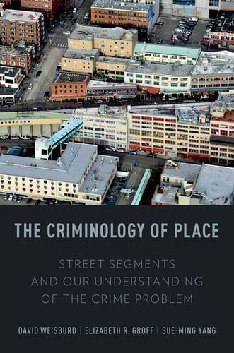 The Criminology Of Place Street Segments And Our Understanding Of The Crime Problem 1st Edition David Weisburd