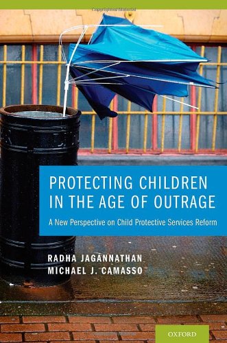 Protecting Children In The Age Of Outrage A New Perspective On Child Protective Services Reform 1st Edition Radha Jagannathan