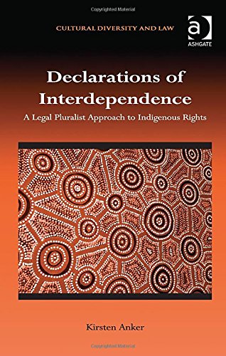 Declarations Of Interdependence A Legal Pluralist Approach To Indigenous Rights Kirsten Anker