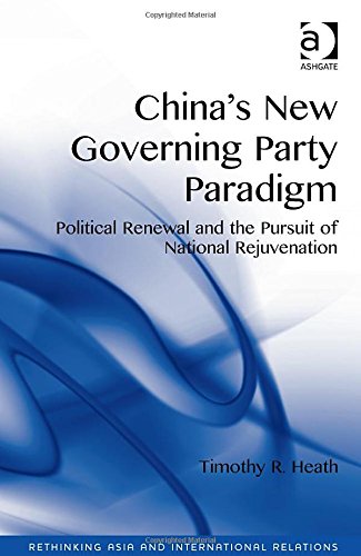 Chinas New Governing Party Paradigm Political Renewal And The Pursuit Of National Rejuvenation New Edition Timothy R Heath