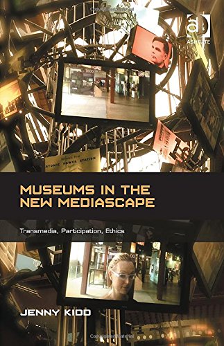 Museums In The New Mediascape Transmedia Participation Ethics Jenny Kidd