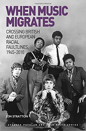 When Music Migrates Crossing British And European Racial Faultlines 19452010 Jon Stratton