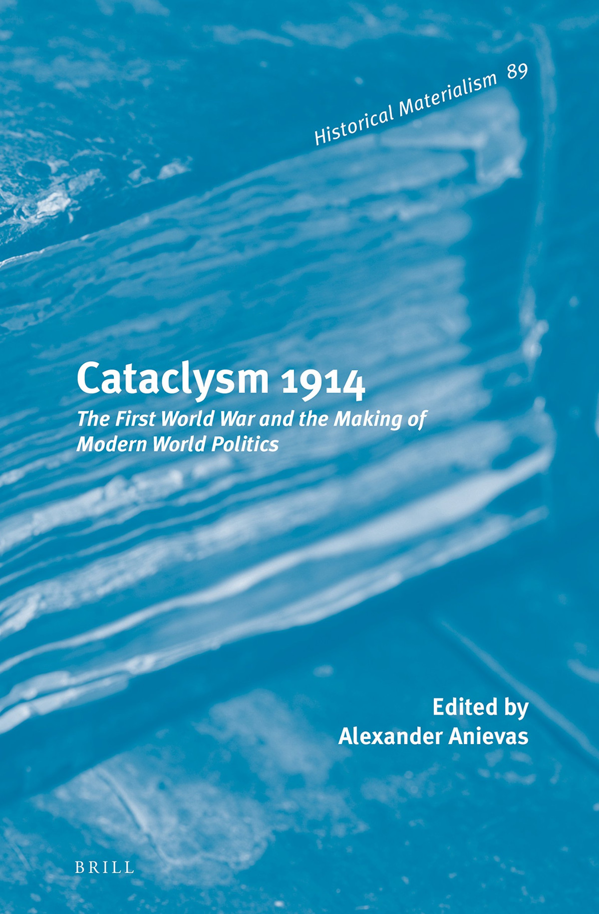Cataclysm 1914 The First World War And The Making Of Modern World Politics Alexander Anievas Ed