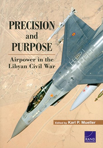Precision And Purpose Airpower In The Libyan Civil War Karl P Mueller