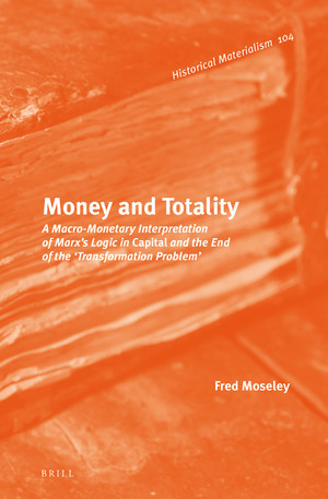 Money And Totality A Macromonetary Interpretation Of Marxs Logic In Capital And The End Of The Transformation Problem Fred Moseley