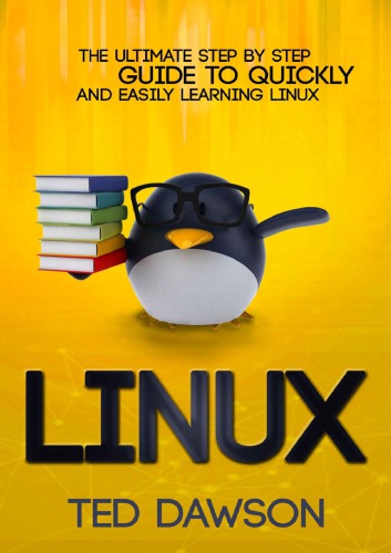 Linux The Ultimate Step By Step Guide To Quickly And Easily Learning Linux Ted Dawson