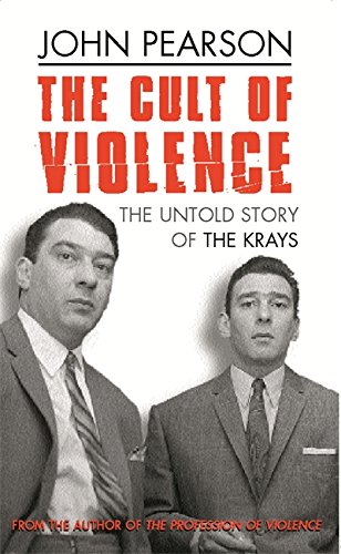 The Cult Of Violence The Untold Story Of The Krays John Pearson
