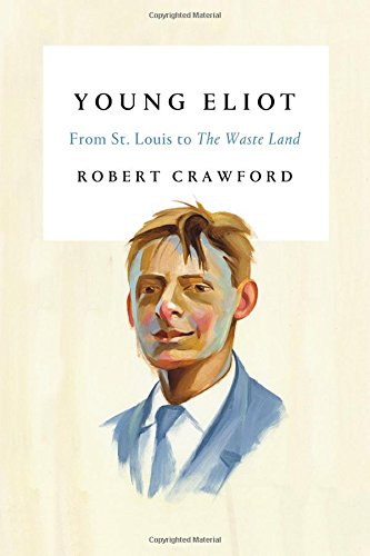 Young Eliot From St Louis To The Waste Land First Edition Robert Crawford