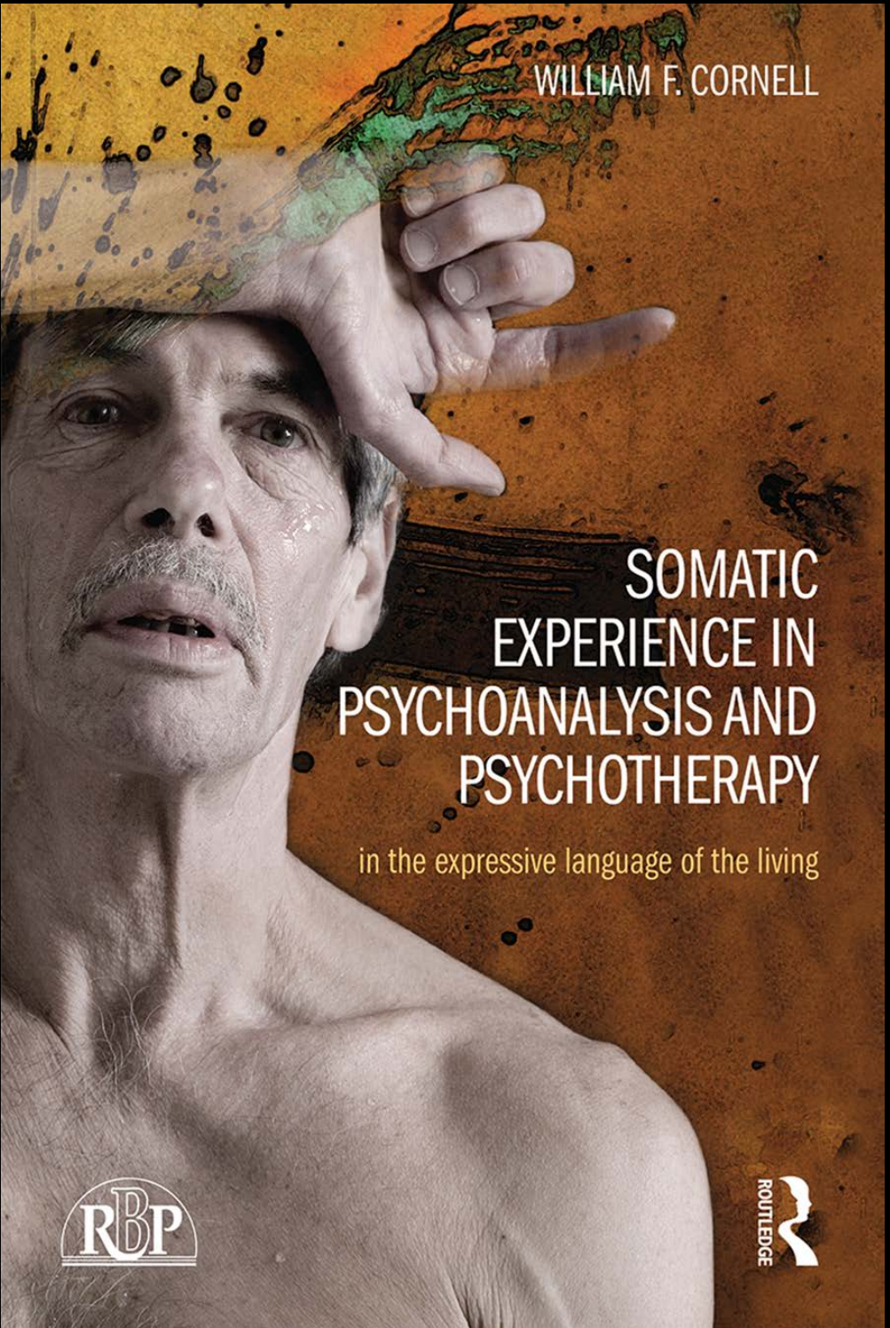 Somatic Experience In Psychoanalysis And Psychotherapy In The Expressive Language Of The Living William F Cornell
