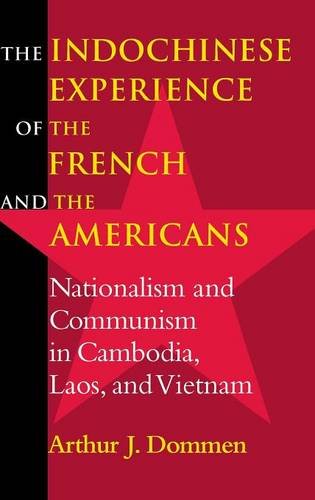 The Indochinese Experience Of The French And The Americans Nationalism And Communism In Cambodia Laos And Vietnam 2002 Arthur J Dommen