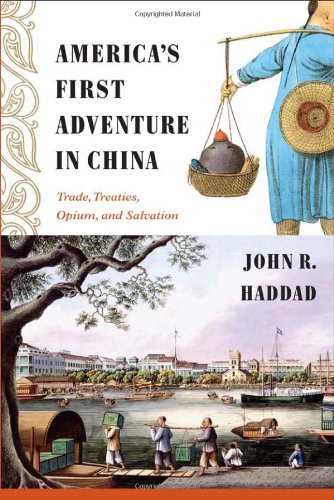 Americas First Adventure In China Trade Treaties Opium And Salvation John R Haddad