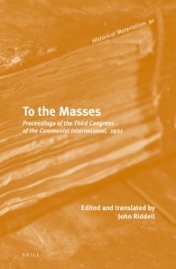 To The Masses Proceedings Of The Third Congress Of The Communist International 1921 John Riddell Ed
