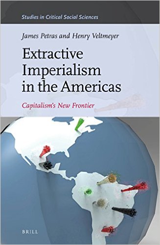 Extractive Imperialism In The Americas Capitalisms New Frontier James Petras And Henry Veltmeyer