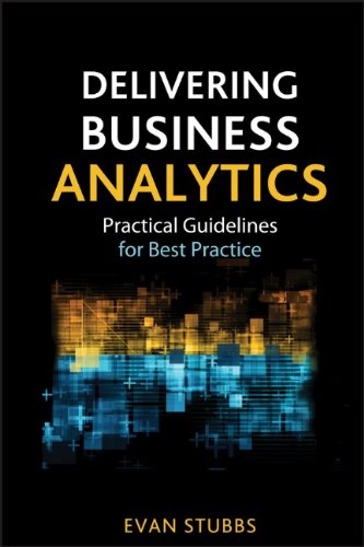 Delivering Business Analytics Practical Guidelines For Best Practice 1st Edition Evan Stubbs