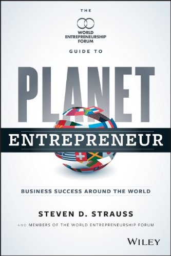 Planet Entrepreneur The World Entrepreneurship Forums Guide To Business Success Around The World 1st Edition Steven D Strauss