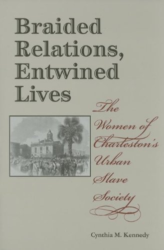 Braided Relations Entwined Lives The Women Of Charlestons Urban Slave Society Cynthia M Kennedy