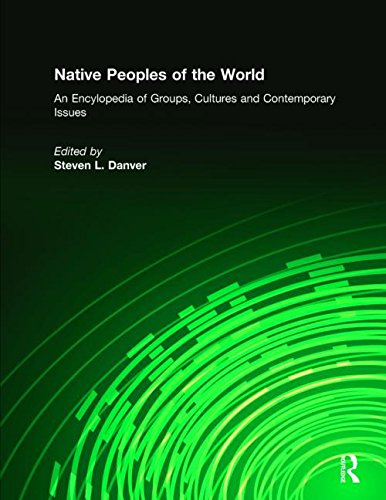 Native Peoples Of The World An Encyclopedia Encyclopedia Of Groups Cultures And Contemporary Issues Steven L Danver
