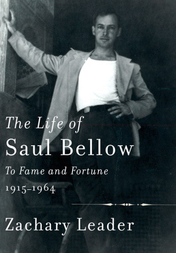 The Life Of Saul Bellow To Fame And Fortune 19151964 First Edition Zachary Leader