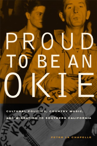 Proud To Be An Okie Cultural Politics Country Music And Migration To Southern California 1st Edition Peter La Chapelle