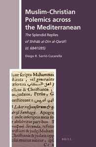 Muslimchristian Polemics Across The Mediterranean The Splendid Replies Of Shihb Aldn Alqarf D 6841285 Diego R Sarri Cucarella