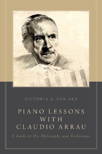 Piano Lessons With Claudio Arrau A Guide To His Philosophy And Techniques 1st Edition Victoria A Von Arx