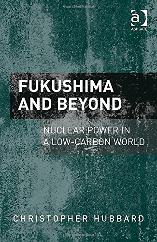 Fukushima And Beyond Nuclear Power In A Lowcarbon World New Edition Christopher Hubbard