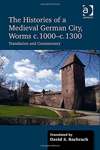 The Histories Of A Medieval German City Worms C 1000c 1300 Translation And Commentary New Edition David S Bachrach