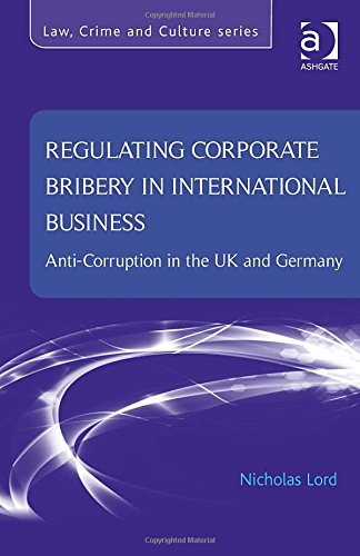 Regulating Corporate Bribery In International Business Anticorruption In The Uk And Germany New Edition Nicholas Lord