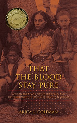 That The Blood Stay Pure African Americans Native Americans And The Predicament Of Race And Identity In Virginia Arica L Coleman