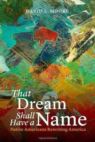 That Dream Shall Have A Name Native Americans Rewriting America David L Moore