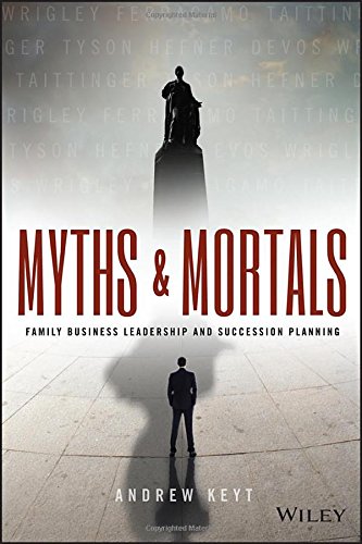 Myths And Mortals Family Business Leadership And Succession Planning 1st Edition Andrew Keyt