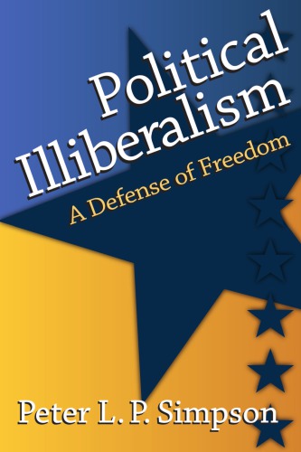 Political Illiberalism A Defense Of Freedom Peter L P Simpson