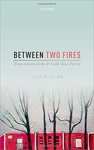 Between Two Fires Transnationalism And Cold War Poetry 1st Edition Justin Quinn
