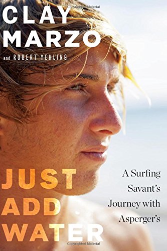 Just Add Water A Surfing Savants Journey With Aspergers Clay Marzo