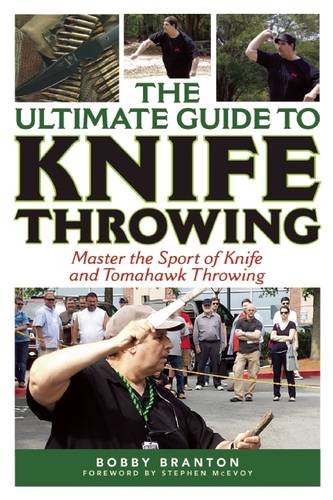 The Ultimate Guide To Knife Throwing Master The Sport Of Knife And Tomahawk Throwing Bobby Branton