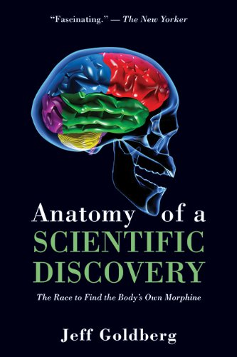 Anatomy Of A Scientific Discovery The Race To Find The Bodys Own Morphine 1st Edition Jeff Goldberg