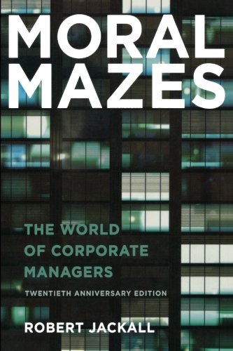 Moral Mazes The World Of Corporate Managers Updated Edition Robert Jackall