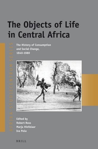 The Objects Of Life In Central Africa Robert Ross Marja Hinfelaar