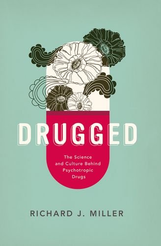 Drugged The Science And Culture Behind Psychotropic Drugs 1st Edition Richard J Miller