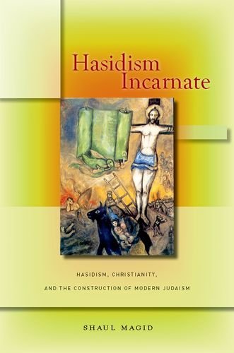 Hasidism Incarnate Hasidism Christianity And The Construction Of Modern Judaism Shaul Magid